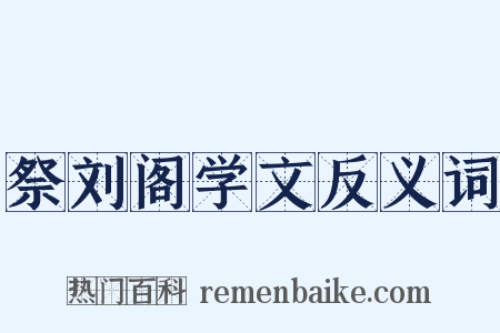祭刘阁学文反义词是什么意思的图片